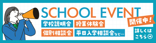 学校説明会、授業体験会、個別相談会、平日入学相談会など… スクールイベント開催中! 詳しくはこちら