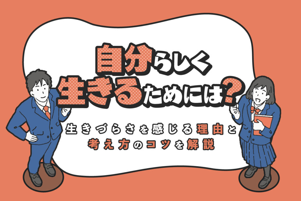 自分らしく生きるためには?生きづらさを感じる理由と考え方のコツを解説 | 通信高校生ブログ